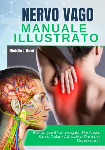Nervo Vago: Manuale illustrato - Attiva il tuo nervo vago, Il nervo più importante, con esercizi pratici per il tono vagale