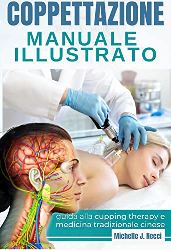 Coppettazione: Manuale illustrato, guida alla cupping therapy e medicina tradizionale cinese