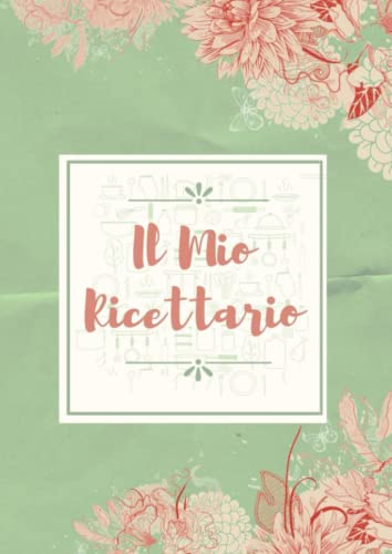 Il Mio Ricettario: Ricettario da Scrivere con Indice, il Quaderno personalizzabile per annotare le migliori ricette e creare il tuo libro di cucina Personale
