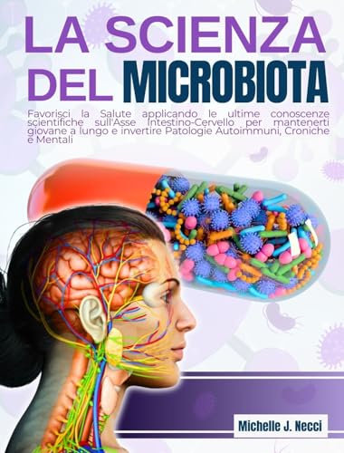 La scienza del microbiota: Favorisci il benessere applicando le conoscenze scientifiche sull'Asse Intestino-Cervello