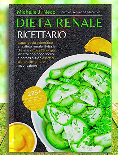 Dieta Renale Ricettario: L’approccio scientifico alla dieta renale. Evita la dialisi e ritrova l’energia. Ricette con poco sodio e potassio. Con esercizi, piano alimentare e respirazione