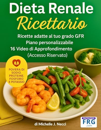 Dieta Renale Ricettario | con Ricette adatte al grado GFR, Piano Alimentare Personalizzabile e 16 Video di Approfondimento – Area Riservata