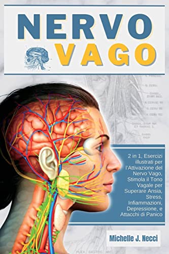 Nervo Vago: Teoria Polivagale 2 in 1, Esercizi illustrati per l'Attivazione del Nervo Vago, Stimola il Tono Vagale per Superare Ansia, Stress, Infiammazioni, Depressione, e Attacchi di Panico